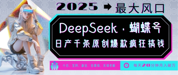 DeepSeek+蝴蝶号，2025年最大风口，日产千条原创爆款，轻松月入破W-陈泽网创-资源网-最新项目分享网