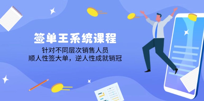 签单王系统课程，针对不同层次销售人员，顺人性签大单，逆人性成就销冠-陈泽网创-资源网-最新项目分享网