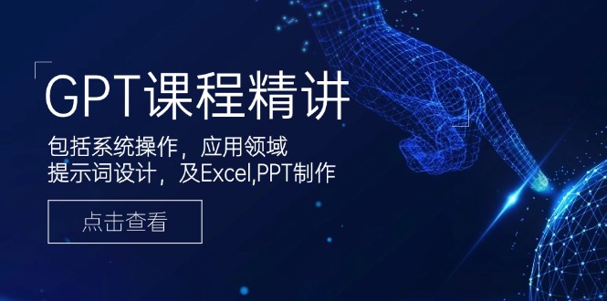 GPT课程精讲，包括系统操作，应用领域，提示词设计，及Excel,PPT制作-陈泽网创-资源网-最新项目分享网