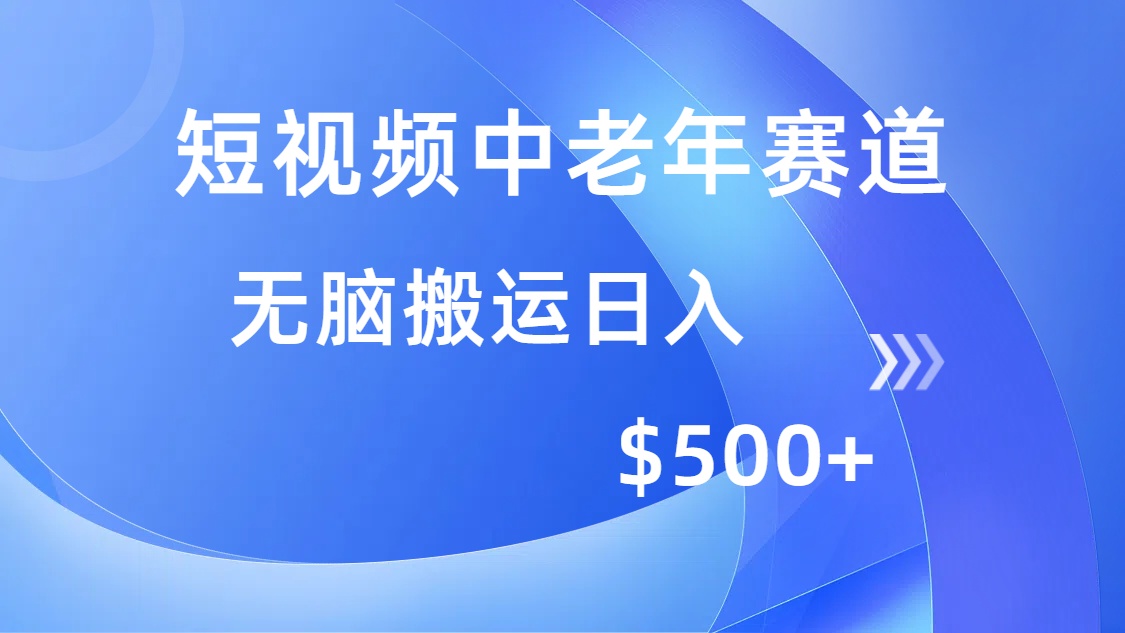 短视频中老年赛道，操作简单，多平台收益，无脑搬运日入500+-陈泽网创-资源网-最新项目分享网