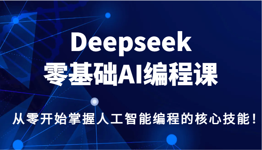 Deepseek零基础AI编程课，从零开始掌握人工智能编程的核心技能！-陈泽网创-资源网-最新项目分享网