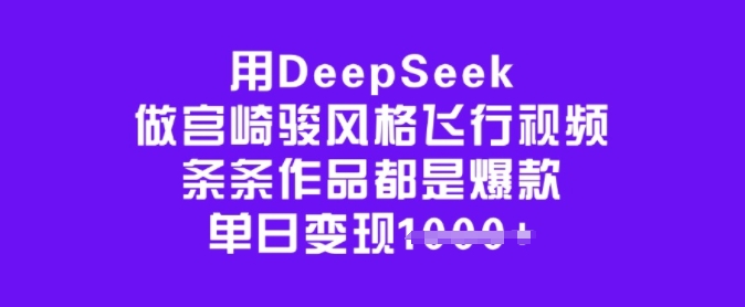 用DeepSeek做宫崎骏风格飞行视频，条条作品都是爆款，单日变现多张-陈泽网创-资源网-最新项目分享网