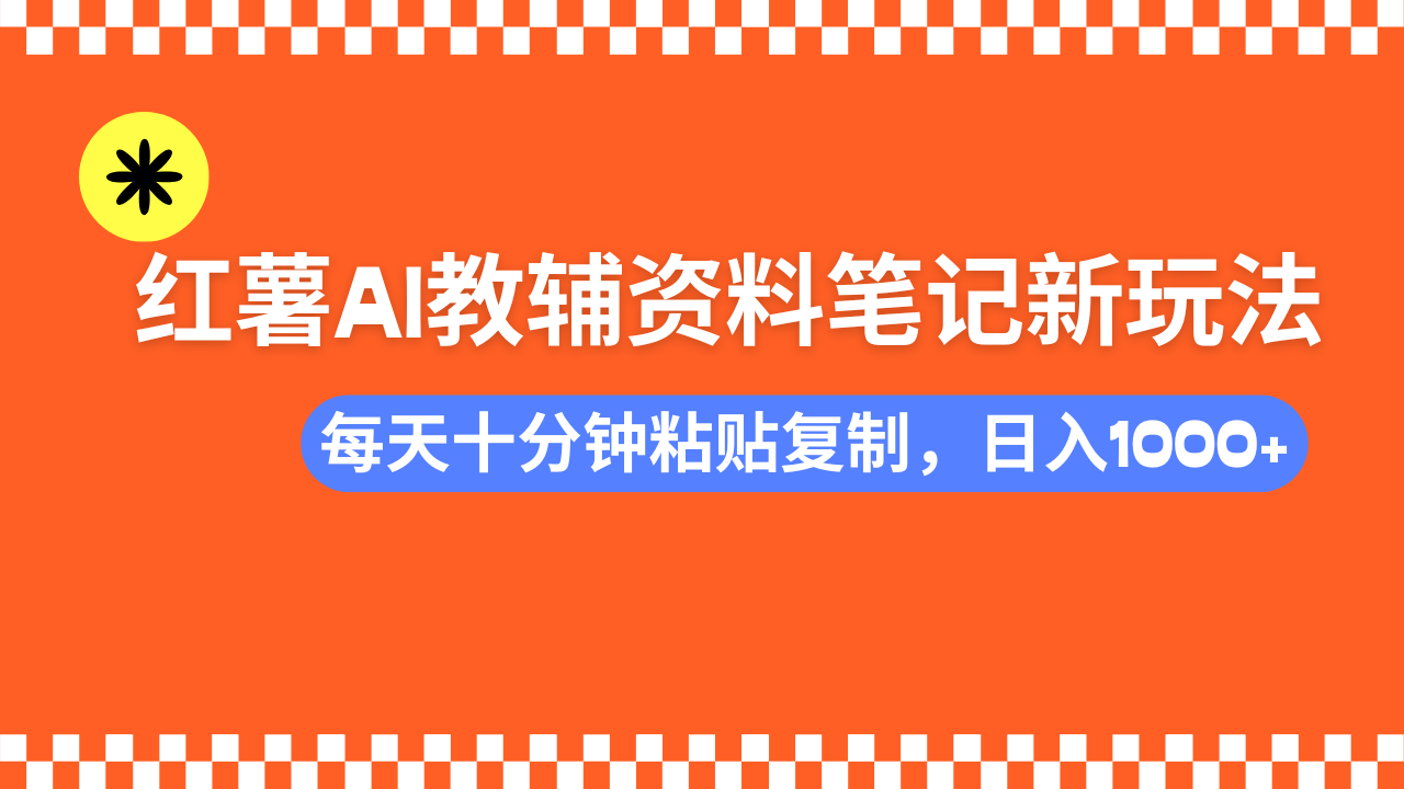 小红书AI教辅资料笔记新玩法，0门槛，可批量可复制，一天十分钟发笔记…-陈泽网创-资源网-最新项目分享网