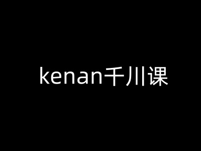 kenan千川课-kenan抖音电商巨量千川教程-陈泽网创-资源网-最新项目分享网