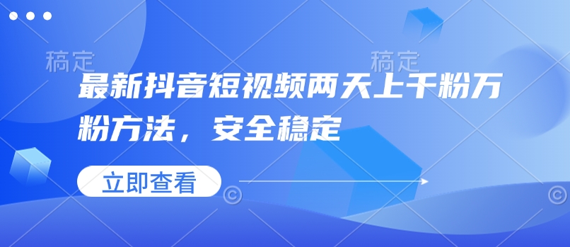 最新抖音短视频两天上千粉万粉方法，安全稳定-陈泽网创-资源网-最新项目分享网