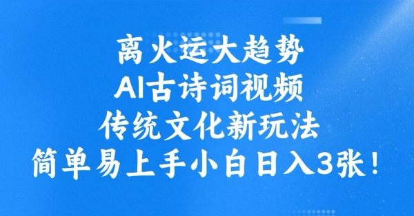 离火运大趋势，ai古诗词视频，传统文化新玩法，简单易上手小白日入3张-陈泽网创-资源网-最新项目分享网