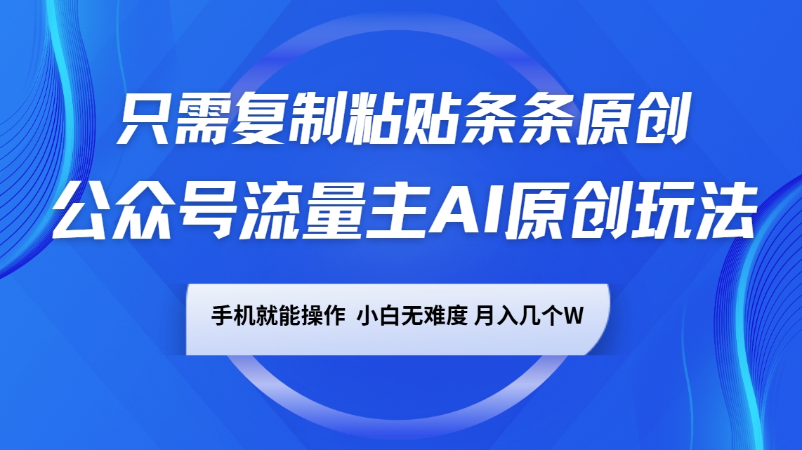 公众号流量主AI原创玩法，只需复制粘贴条条原创，手机可操作，小白无难度，月入几个W-陈泽网创-资源网-最新项目分享网