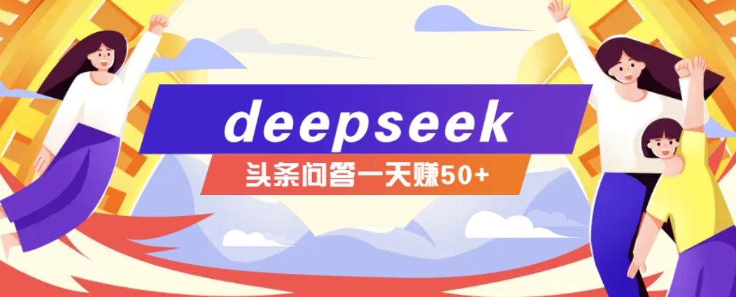 利用deepseek操作今日头条问答图文玩法，新手也能轻松上手，日收益50+-陈泽网创-资源网-最新项目分享网