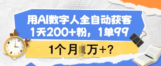 用AI数字人全自动获客，1天200+粉，1单99，1个月1个W+?-陈泽网创-资源网-最新项目分享网