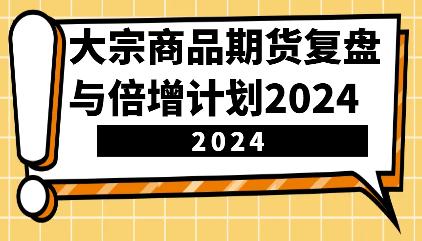 图片[1]-大宗商品期货复盘与倍增计划：识别市场趋势、优化交易策略，提升盈利能力！(更新)-陈泽网创-资源网-最新项目分享网