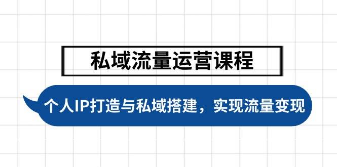 私域流量运营课程，个人IP打造与私域搭建，助力学员实现流量变现-陈泽网创-资源网-最新项目分享网