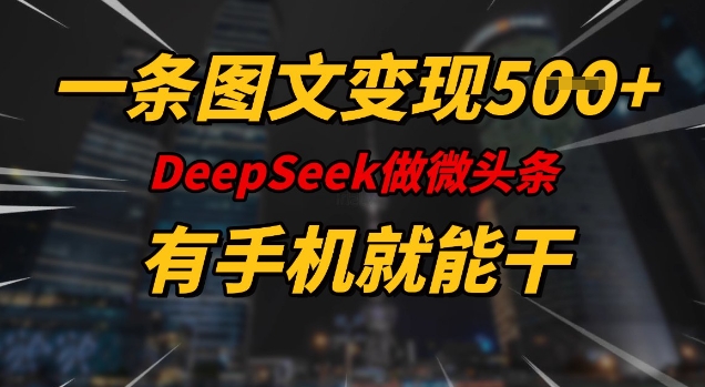 一条图文变现5张，DeeSeep微头条，有手机就能做-陈泽网创-资源网-最新项目分享网