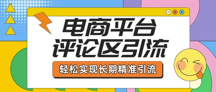 电商平台评论区引流，从基础操作到发布内容，引流技巧，轻松实现长期精准引流-陈泽网创-资源网-最新项目分享网