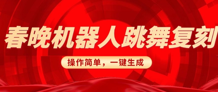 春晚机器人复刻，AI机器人搞怪赛道，操作简单适合，一键去重，无脑搬运实现日入3张(详细教程)-陈泽网创-资源网-最新项目分享网