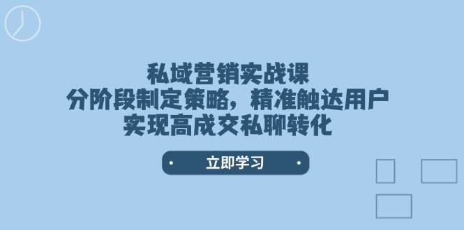 私域营销实战课，分阶段制定策略，精准触达用户，实现高成交私聊转化-陈泽网创-资源网-最新项目分享网