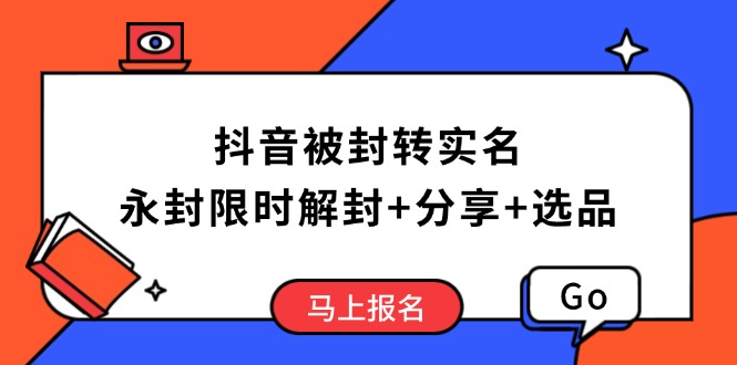 抖音被封转实名攻略，永久封禁也能限时解封，分享解封后高效选品技巧-陈泽网创-资源网-最新项目分享网