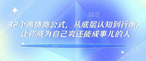 32个高情商公式，​从底层认知到行动，让你成为自己爽还能成事儿的人，133节完整版-陈泽网创-资源网-最新项目分享网