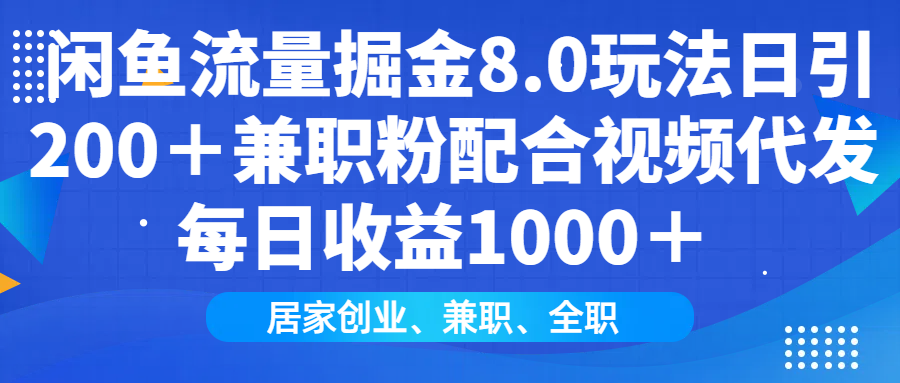 闲鱼流量掘金8.0玩法日引200＋兼职粉配合视频代发日入1000＋收益适合互…-陈泽网创-资源网-最新项目分享网