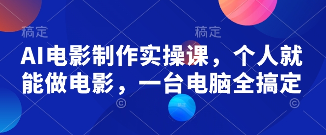 AI电影制作实操课，个人就能做电影，一台电脑全搞定-陈泽网创-资源网-最新项目分享网