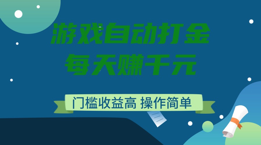 游戏自动打金，每天赚千元，门槛收益高，操作简单-陈泽网创-资源网-最新项目分享网