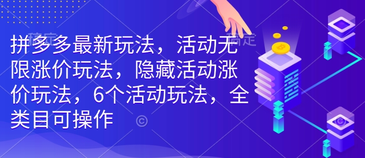 拼多多最新玩法，活动无限涨价玩法，隐藏活动涨价玩法，6个活动玩法，全类目可操作-陈泽网创-资源网-最新项目分享网