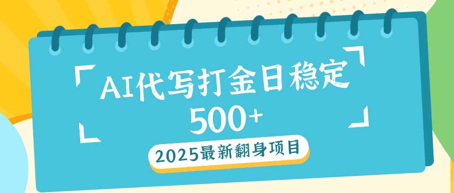 2025最新AI打金代写日稳定500+：2025最新翻身项目-陈泽网创-资源网-最新项目分享网