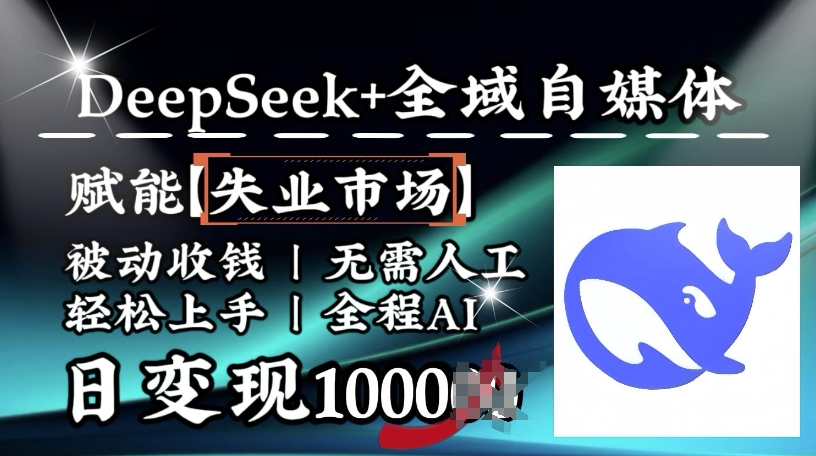 降维打击，Deepseek+全域自媒体，赋能失业市场，被动收钱，无需人工全程AI，日变现1k-陈泽网创-资源网-最新项目分享网