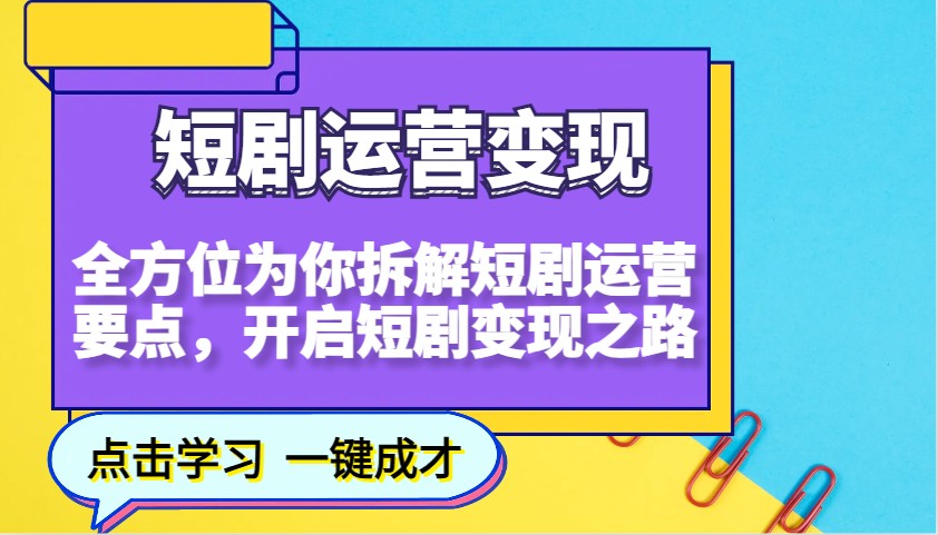 短剧运营变现，全方位为你拆解短剧运营要点，开启短剧变现之路-陈泽网创-资源网-最新项目分享网