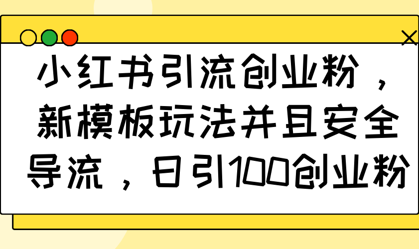 小红书引流创业粉，新模板玩法并且安全导流，日引100创业粉-陈泽网创-资源网-最新项目分享网