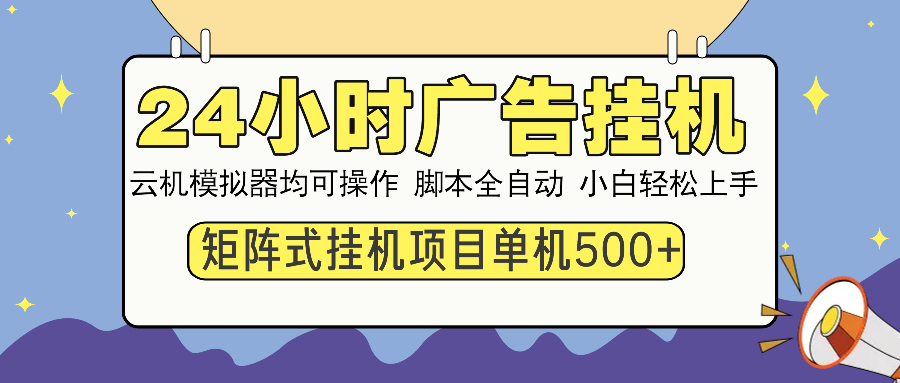 24小时广告挂机  单机收益500+ 矩阵式操作，设备越多收益越大，小白轻…-陈泽网创-资源网-最新项目分享网