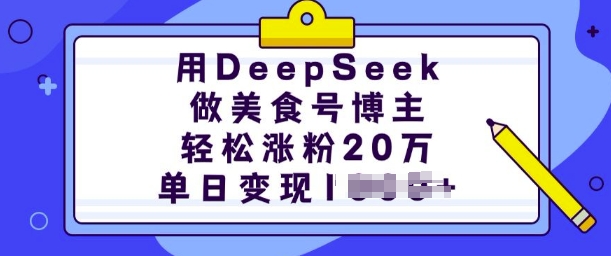 用DeepSeek做美食号博主，轻松涨粉20万，单日变现多张-陈泽网创-资源网-最新项目分享网