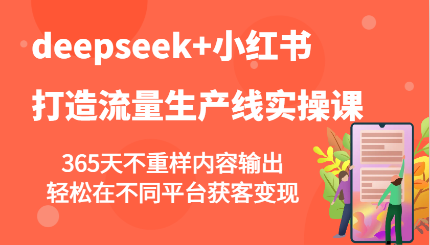 deepseek+小红书打造流量生产线实操课，365天不重样内容输出，轻松在不同平台获客变现-陈泽网创-资源网-最新项目分享网