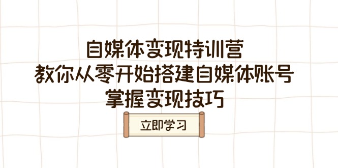 自媒体变现特训营，教你从零开始搭建自媒体账号，掌握变现技巧-陈泽网创-资源网-最新项目分享网