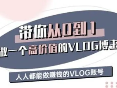 带你从0-1做一个高价值的VLOG博主三期，人人都能做挣钱的VLOG账号-陈泽网创-资源网-最新项目分享网