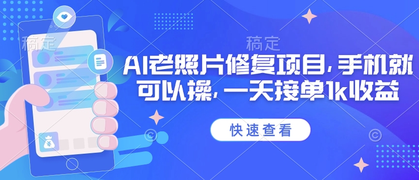 25年最新AI老照片修复项目，手机就可以操，一天接单1k收益-陈泽网创-资源网-最新项目分享网