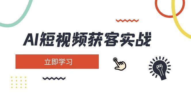 AI短视频获客实战：涵盖矩阵营销、搭建、定位、素材拍摄、起号、变现等-陈泽网创-资源网-最新项目分享网