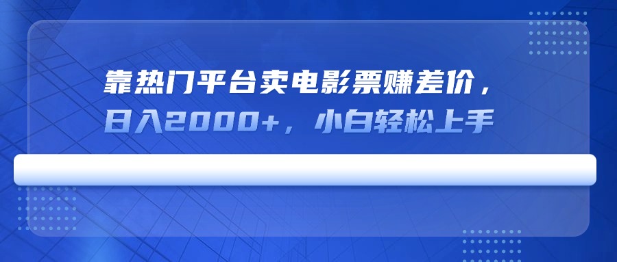 靠热门平台卖电影票赚差价，日入2000+，小白轻松上手-陈泽网创-资源网-最新项目分享网