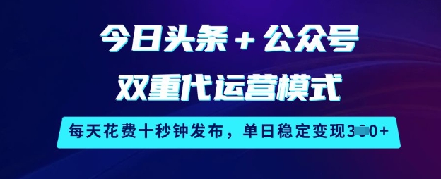 今日头条+公众号双重代运营模式，每天花费十秒钟发布，单日稳定变现3张【揭秘】-陈泽网创-资源网-最新项目分享网