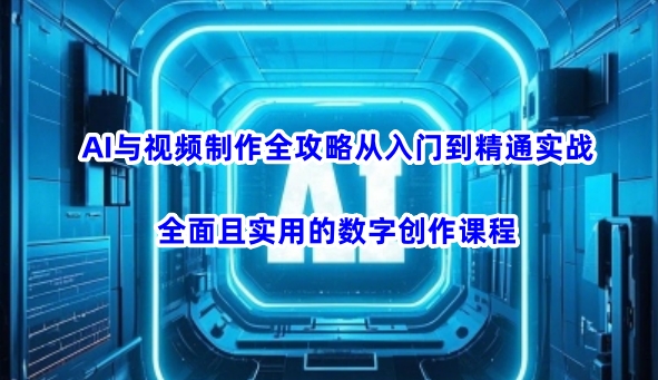 AI与视频制作全攻略从入门到精通实战，全面且实用的数字创作课程-陈泽网创-资源网-最新项目分享网