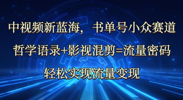 中视频新蓝海：哲学语录+影视混剪=流量密码，轻松实现流量变现-陈泽网创-资源网-最新项目分享网