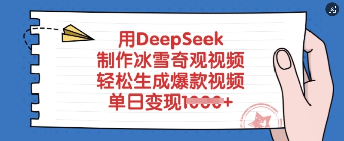 用DeepSeek制作冰雪奇观视频，轻松生成爆款视频，单日变现多张-陈泽网创-资源网-最新项目分享网