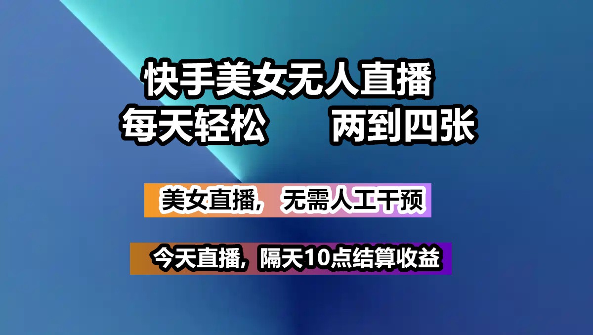 快手美女无人直播, 每天最少一到三张,全程托管无需人工干涉-陈泽网创-资源网-最新项目分享网