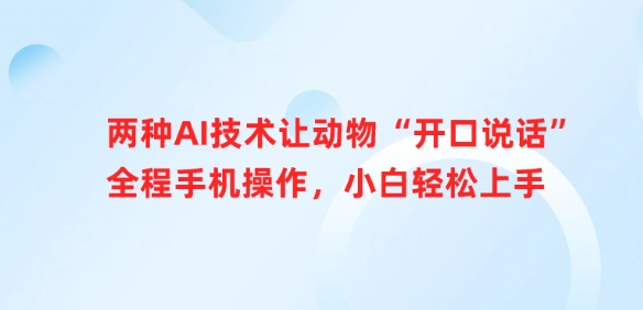 两种AI技术让动物“开口说话”全程手机操作，小白轻松上手-陈泽网创-资源网-最新项目分享网