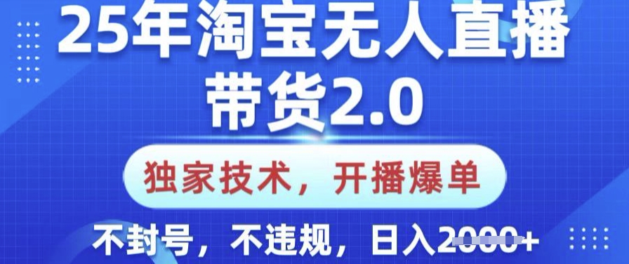 25年淘宝无人直播带货2.0.独家技术，开播爆单，纯小白易上手，不封号，不违规，日入多张【揭秘】-陈泽网创-资源网-最新项目分享网