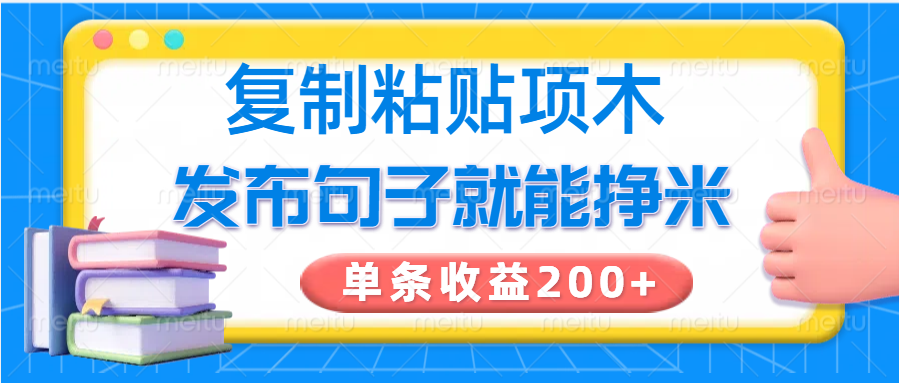 复制粘贴小项目，发布句子就能赚米，单条收益200+-陈泽网创-资源网-最新项目分享网