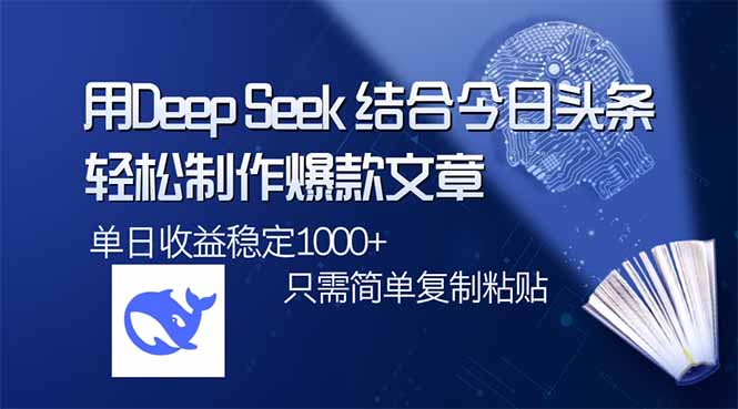 用DeepSeek结合今日头条，轻松制作爆款文章，单日稳定1000+，只需简单…-陈泽网创-资源网-最新项目分享网
