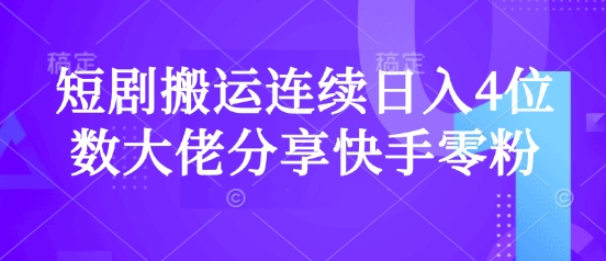 短剧搬运连续日入4位数大佬分享快手零粉爆单经验-陈泽网创-资源网-最新项目分享网