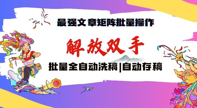 最强文章矩阵批量管理，自动洗稿，自动存稿，月入过万轻轻松松【揭秘】-陈泽网创-资源网-最新项目分享网