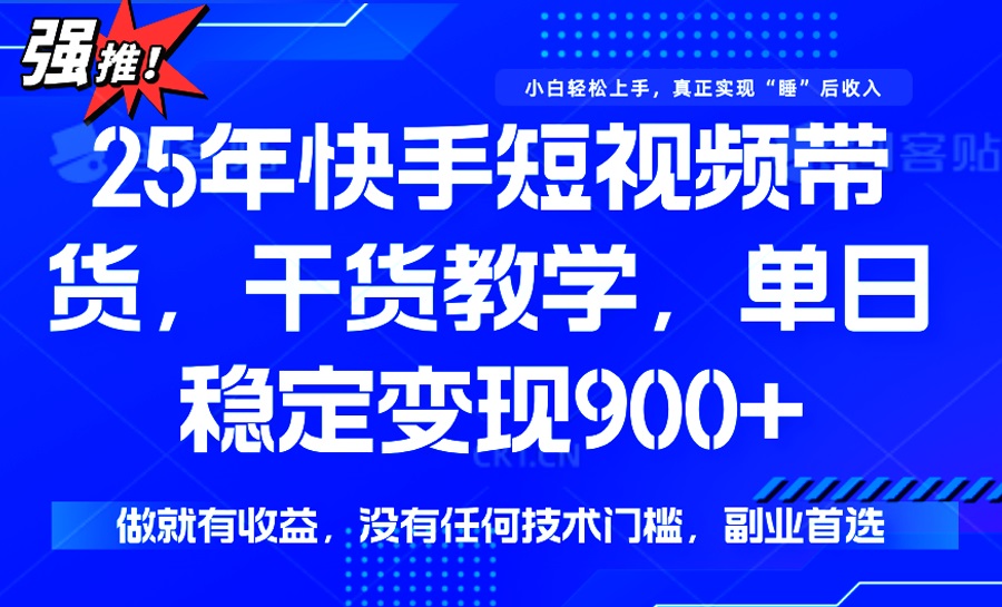 25年最新快手短视频带货，单日稳定变现900+，没有技术门槛，做就有收益-陈泽网创-资源网-最新项目分享网