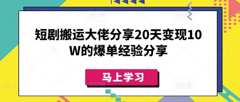 短剧搬运大佬分享20天变现10W的爆单经验分享-陈泽网创-资源网-最新项目分享网